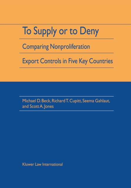 To Supply or To Deny : Comparing Nonproliferation Export Controls in Five Key Countries, PDF eBook