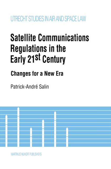 Satellite Communications Regulations in the Early 21st Century : Changes for a New Era, PDF eBook