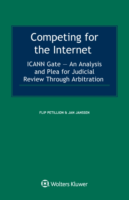 Competing for the Internet : ICANN Gate - An Analysis and Plea for Judicial Review Through Arbitration, PDF eBook