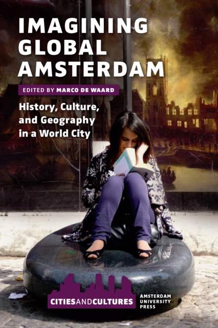 Imagining Global Amsterdam : History, Culture, and Geography in a World City, PDF eBook
