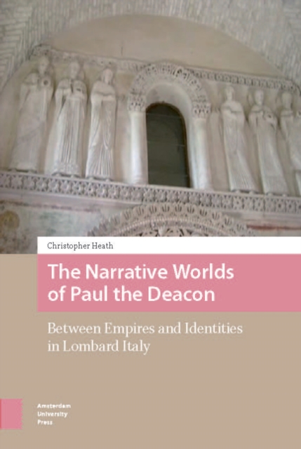 The Narrative Worlds of Paul the Deacon : Between Empires and Identities in Lombard Italy, PDF eBook