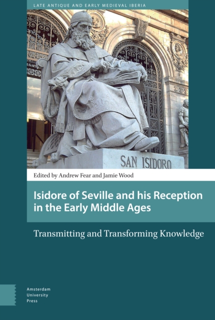 Isidore of Seville and his Reception in the Early Middle Ages : Transmitting and Transforming Knowledge, PDF eBook