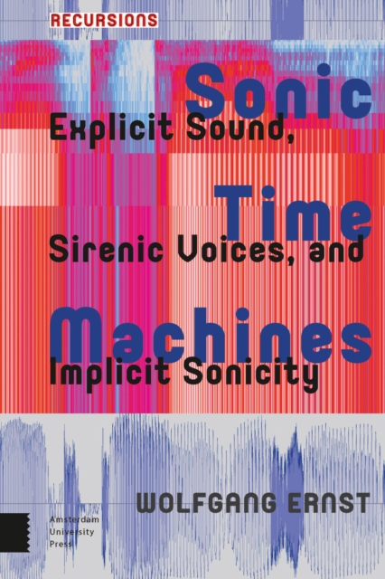 Sonic Time Machines : Explicit Sound, Sirenic Voices, and Implicit Sonicity, PDF eBook