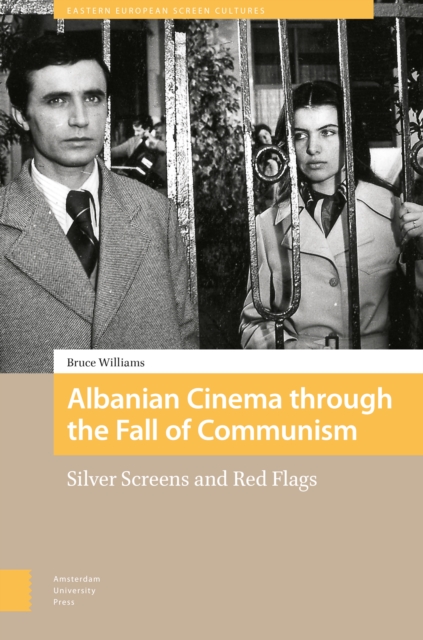 Albanian Cinema through the Fall of Communism : Silver Screens and Red Flags, PDF eBook