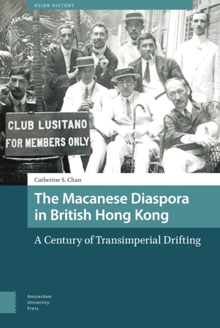 The Macanese Diaspora in British Hong Kong : A Century of Transimperial Drifting, PDF eBook