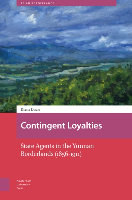 Contingent Loyalties : State Agents in the Yunnan Borderlands (1856-1911), Hardback Book