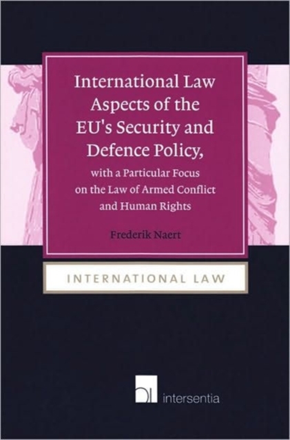 International Law Aspects of the EU's Security and Defence Policy, with a Particular Focus on the Law of Armed Conflict, Hardback Book