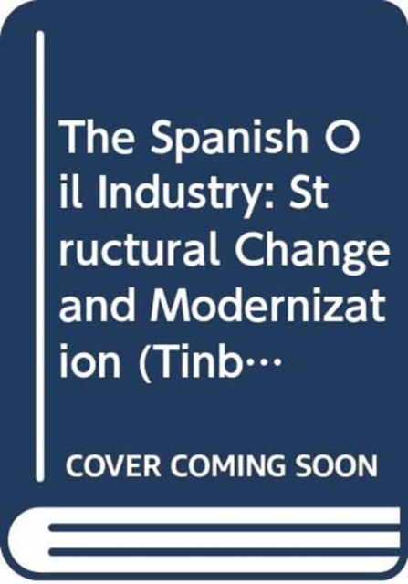 The Spanish Oil Industry : Structural Change and Modernization, Paperback / softback Book