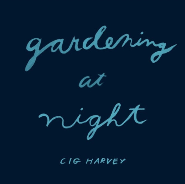 Cig Harvey : Gardening at Night, Hardback Book