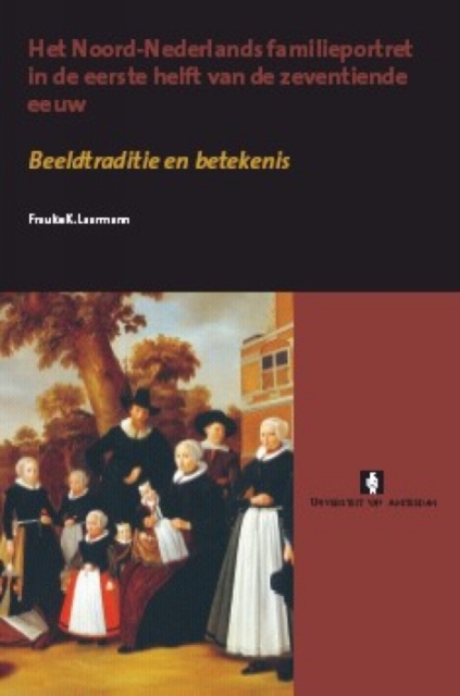 Het Noord-Nederlands familieportret in de eerste helft van de zeventiende eeuw : Beeldtraditie en betekenis, Paperback / softback Book