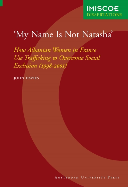 'My Name Is Not Natasha' : How Albanian Women in France Use Trafficking to Overcome Social Exclusion (1998-2001), Paperback / softback Book