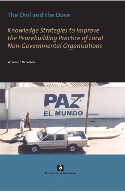The Owl and the Dove : Knowledge Strategies to Improve the Peacebuilding Practice of Local Non-Governmental Organisations, Paperback / softback Book