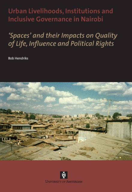 Urban Livelihoods, Institutions and Inclusive Governance in Nairobi : 'Spaces' and their Impacts on Quality of Life, Influence and Political Rights, Paperback / softback Book