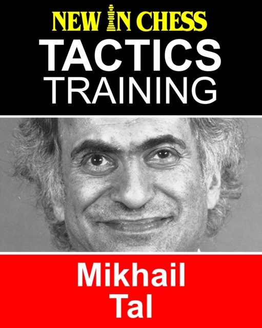 Tactics Training - Mikhail Tal : How to improve your Chess with Mikhail Tal and become a Chess Tactics Master, EPUB eBook