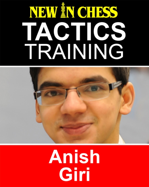 Tactics Training - Anish Giri : How to improve your Chess with Anish Giri and become a Chess Tactics Master, EPUB eBook