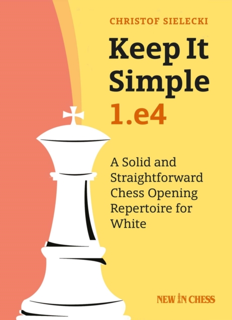 Keep it Simple: 1.e4 : A Solid and Straightforward Chess Opening Repertoire for White, EPUB eBook