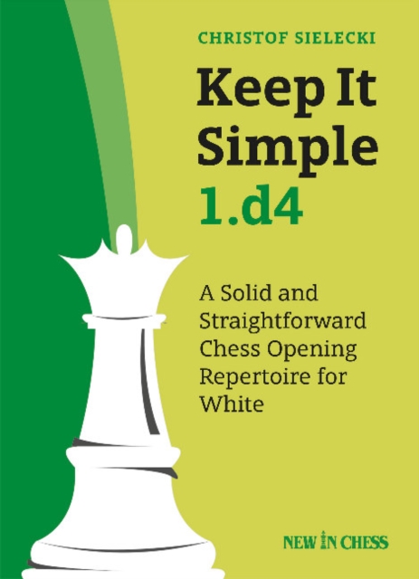 Keep It Simple 1.d4 : A Solid and Straightforward Chess Opening Repertoire for White, Paperback / softback Book