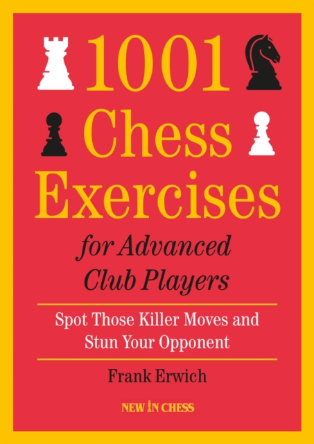1001 Chess Exercises for Advanced Club Players : Spot Those Killer Moves an Stun Your Opponent, EPUB eBook