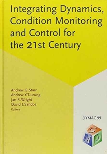 Integrating Dynamics, Condition Monitoring and Control for the 21st Century : DYMAC 99 - Proceedings of the first international conference, Manchester, UK, 1-3 September 1999, Hardback Book