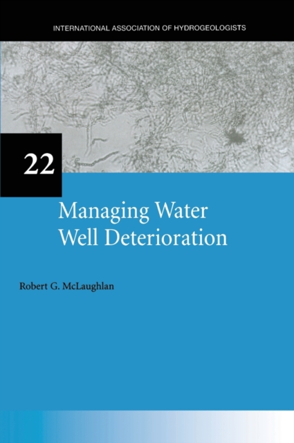 Managing Water Well Deterioration : IAH International Contributions to Hydrogeology 22, Hardback Book