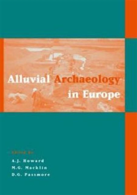Alluvial Archaeology in Europe : Proceedings of an International Conference, Leeds, 18-19 December 2000, Hardback Book