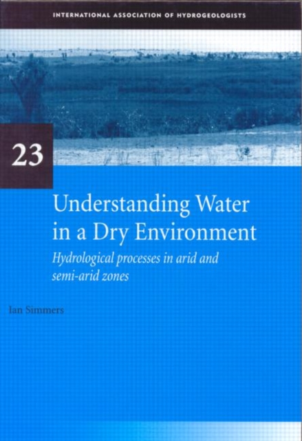 Understanding Water in a Dry Environment : IAH International Contributions to Hydrogeology 23, Hardback Book