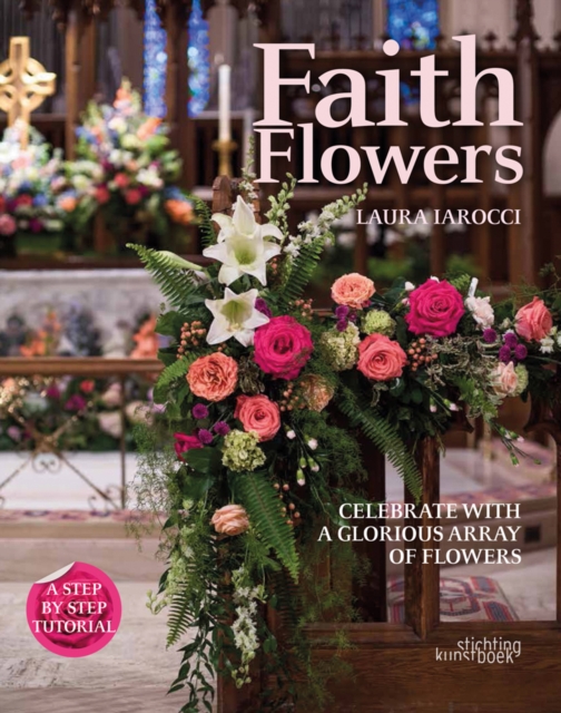 Faith Flowers : Celebrate With a Glorious Array of Flowers, Hardback Book