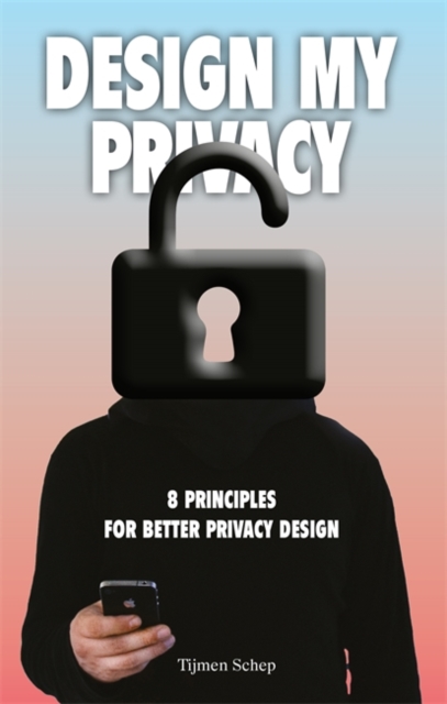 Design My Privacy : 8 Principles for Better Privacy Design, Paperback / softback Book