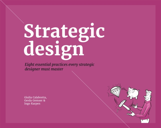 Strategic Design : 8 Essential Practices Every Strategic Designer Must Master, Paperback / softback Book