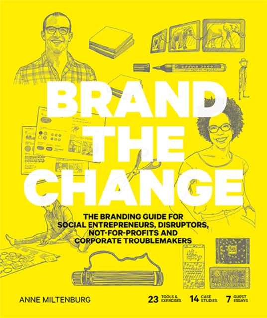 Brand the Change : The Branding Guide for Social Entrepreneurs, Disruptors, Not-For-Profits and Corporate Troublemakers, Paperback / softback Book