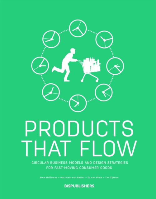 Products That Flow: Circular Business Models and Design Strategies for Fast-Moving Consumer Goods : Circular Business Models and Design Strategies for Fast-Moving Consumer Goods, Paperback / softback Book