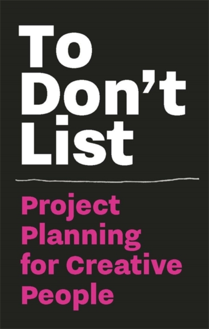 To Don't List: Project Planning for Creative People : Project Planning for Creative People, Paperback / softback Book