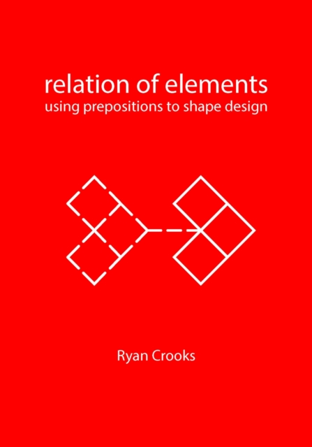 Relation of Elements : Using Prepositions to Shape Design, Paperback / softback Book