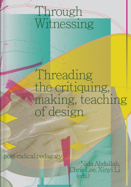Through Witnessing : Threading the critiquing, making, teaching of design, Paperback / softback Book