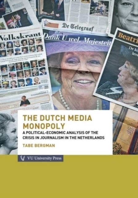 Dutch Media Monopoly : A Political-Economic Analysis of the Crisis in Journalism in the Netherlands, Paperback / softback Book