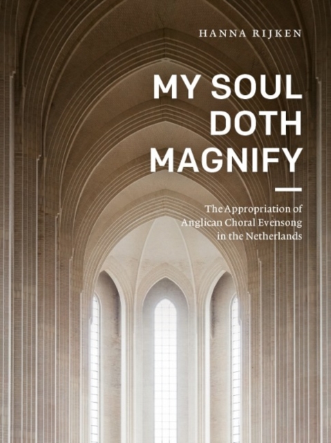 My Soul Doth Magnify : The Appropriation of Choral Evensong in the Netherlands, Paperback / softback Book
