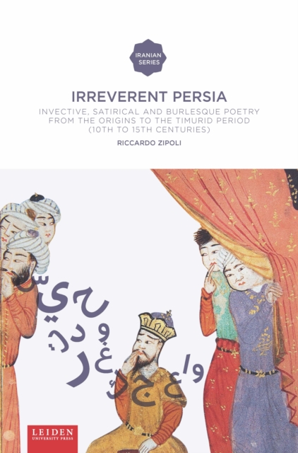 Irreverent Persia : Invective, Satirical and Burlesque Poetry from the Origins to the Timurid Period (10th to 15th century), Paperback / softback Book