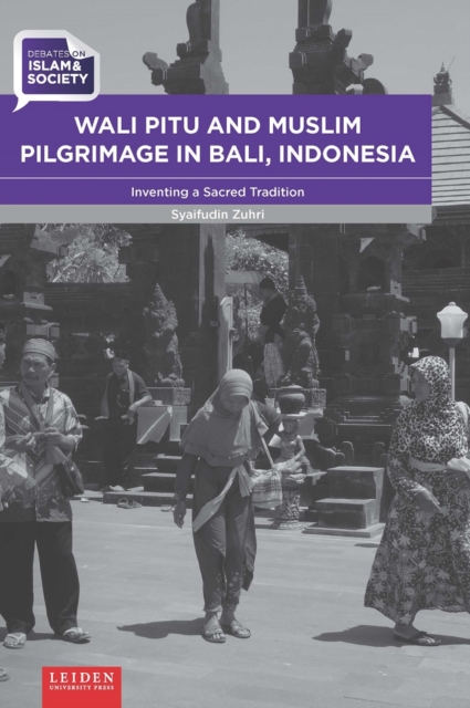 Wali Pitu and Muslim Pilgrimage in Bali, Indonesia : Inventing a Sacred Tradition, Hardback Book