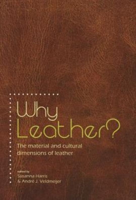 Why Leather? : The Material and Cultural Dimensions of Leather, Paperback / softback Book