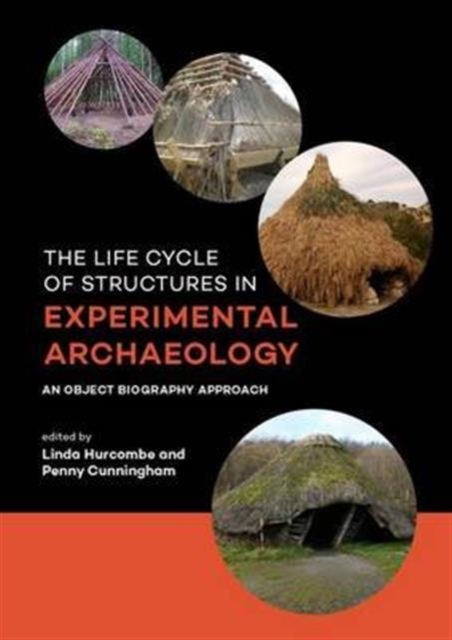 The Life Cycle of Structures in Experimental Archaeology : An Object Biography Approach, Paperback / softback Book