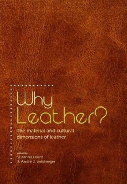 Why Leather? : The Material and Cultural Dimensions of Leather, Hardback Book