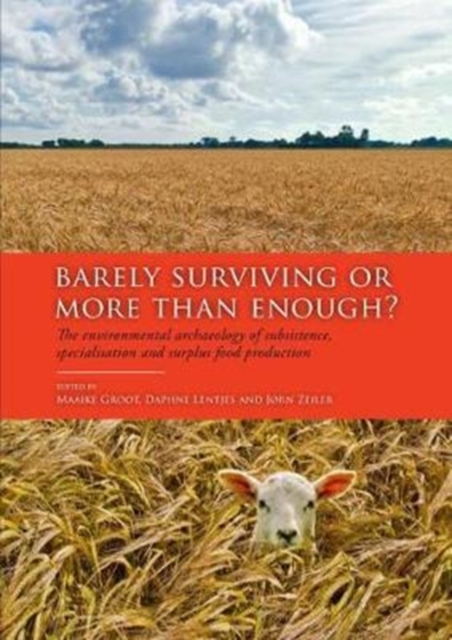 Barely Surviving or More than Enough? : The environmental archaeology of subsistence, specialisation and surplus food production, Hardback Book