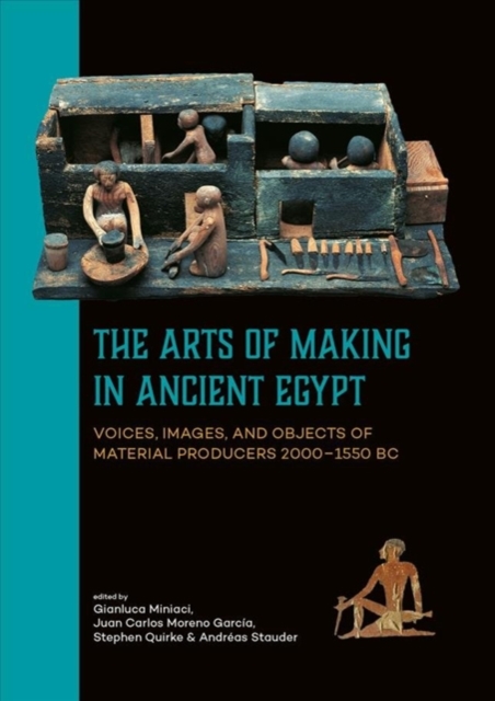 The Arts of Making in Ancient Egypt : Voices, Images, and Objects of Material Producers 2000-1550 BC, Paperback / softback Book