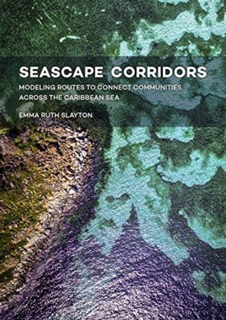 Seascape Corridors : Modeling Routes to Connect Communities Across the Caribbean Sea, Paperback / softback Book