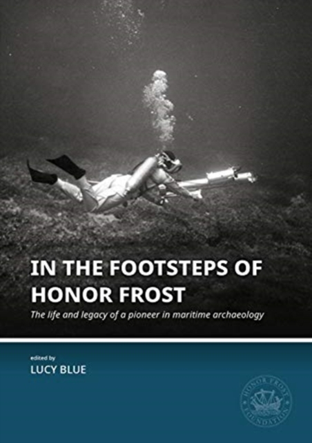 In the Footsteps of Honor Frost : The life and legacy of a pioneer in maritime archaeology, Paperback / softback Book