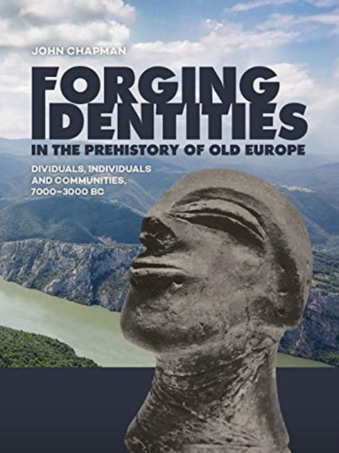 Forging Identities in the prehistory of Old Europe : Dividuals, individuals and communities, 7000-3000 BC, Hardback Book