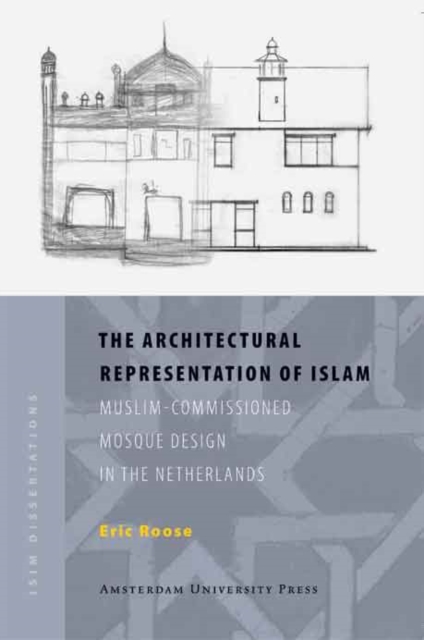 The Architectural Representation of Islam : Muslim-Commissioned Mosque Design in The Netherlands, Paperback / softback Book