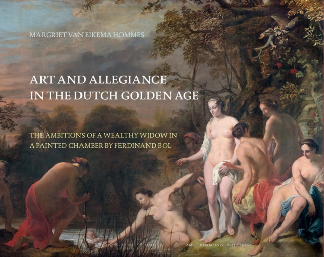 Art and Allegiance in the Dutch Golden Age : The Ambitions of a Wealthy Widow in a Painted Chamber by Ferdinand Bol, Paperback / softback Book