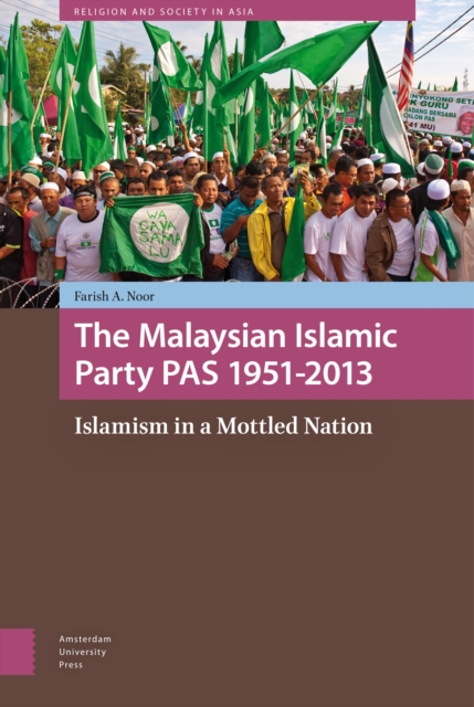 The Malaysian Islamic Party PAS 1951-2013 : Islamism in a Mottled Nation, Hardback Book