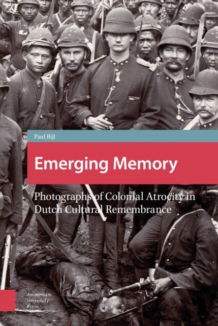 Emerging Memory : Photographs of Colonial Atrocity in Dutch Cultural Remembrance, Hardback Book